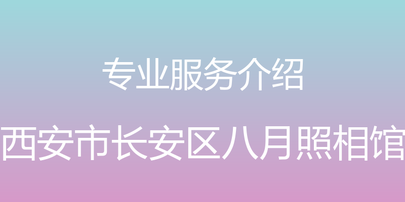 专业服务介绍 - 西安市长安区八月照相馆