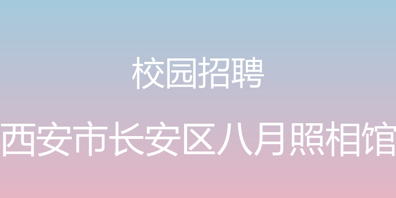 校园招聘 - 西安市长安区八月照相馆