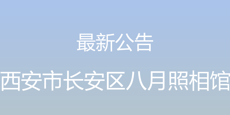 最新公告 - 西安市长安区八月照相馆